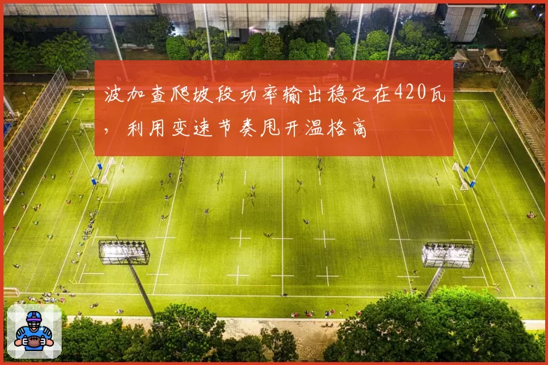 波加查爬坡段功率输出稳定在420瓦，利用变速节奏甩开温格高